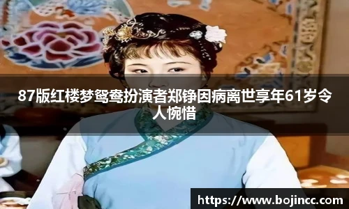 PG娱乐87版红楼梦鸳鸯扮演者郑铮因病离世享年61岁令人惋惜