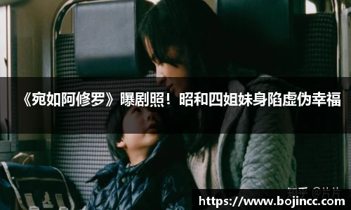 PG娱乐《宛如阿修罗》曝剧照！昭和四姐妹身陷虚伪幸福